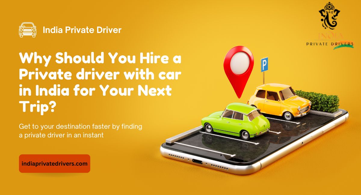 Why Should You Hire a Private driver with car in India for Your Next Trip?