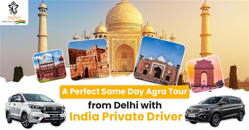 A Perfect Same Day Agra Tour from Delhi with India Private Driver