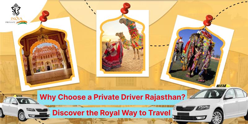 Why Choose a Private Driver Rajasthan? Discover the Royal Way to Travel