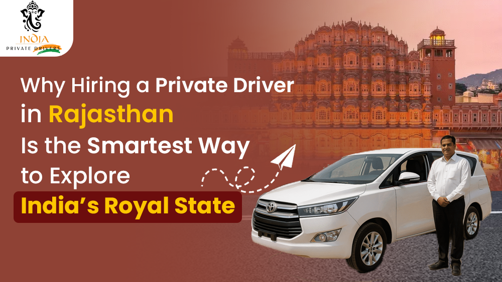 Why Hiring a Private Driver Rajasthan Is the Smartest Way to Explore India’s Royal State