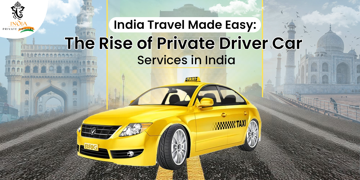 India Travel Made Easy: The Rise of Private Driver Car Services in India